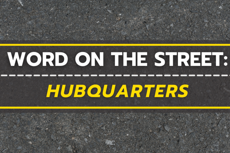 Word on the Street: Hubquarters